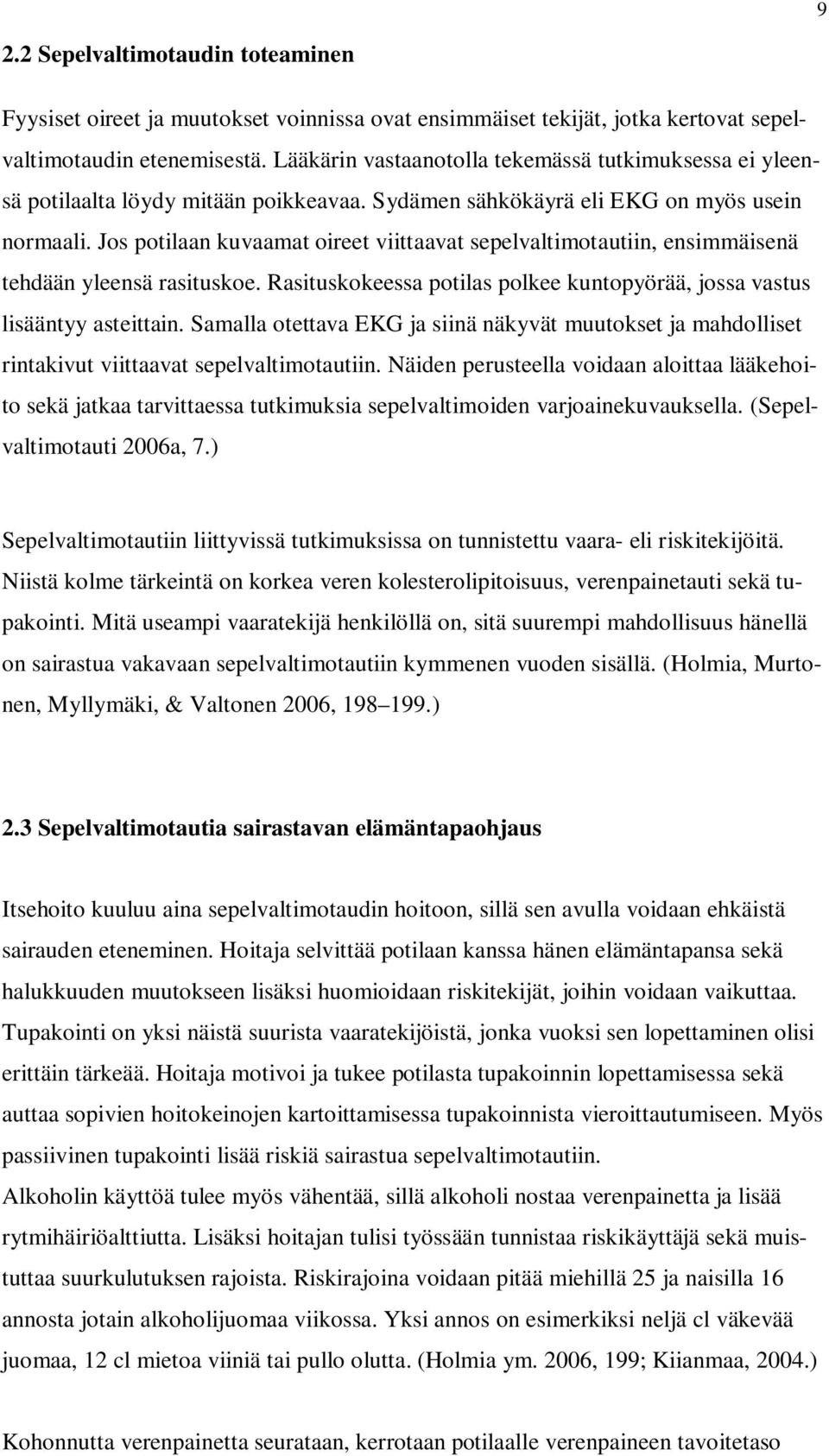 Jos potilaan kuvaamat oireet viittaavat sepelvaltimotautiin, ensimmäisenä tehdään yleensä rasituskoe. Rasituskokeessa potilas polkee kuntopyörää, jossa vastus lisääntyy asteittain.