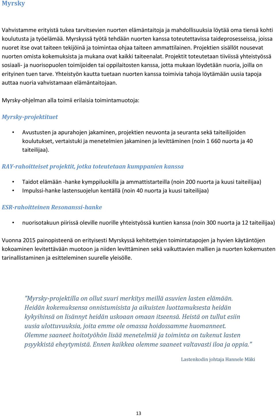 Projektien sisällöt nousevat nuorten omista kokemuksista ja mukana ovat kaikki taiteenalat.