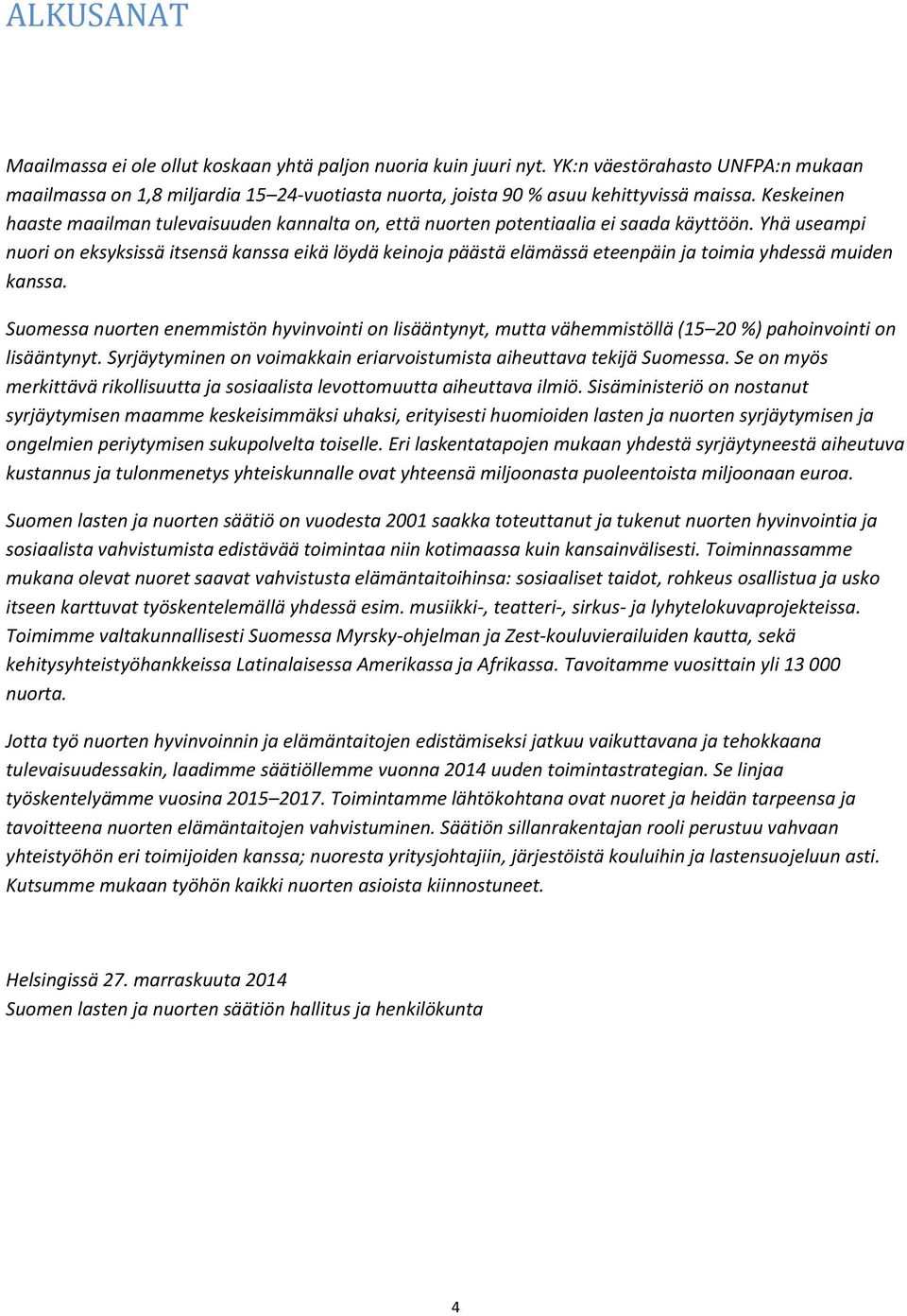 Yhä useampi nuori on eksyksissä itsensä kanssa eikä löydä keinoja päästä elämässä eteenpäin ja toimia yhdessä muiden kanssa.