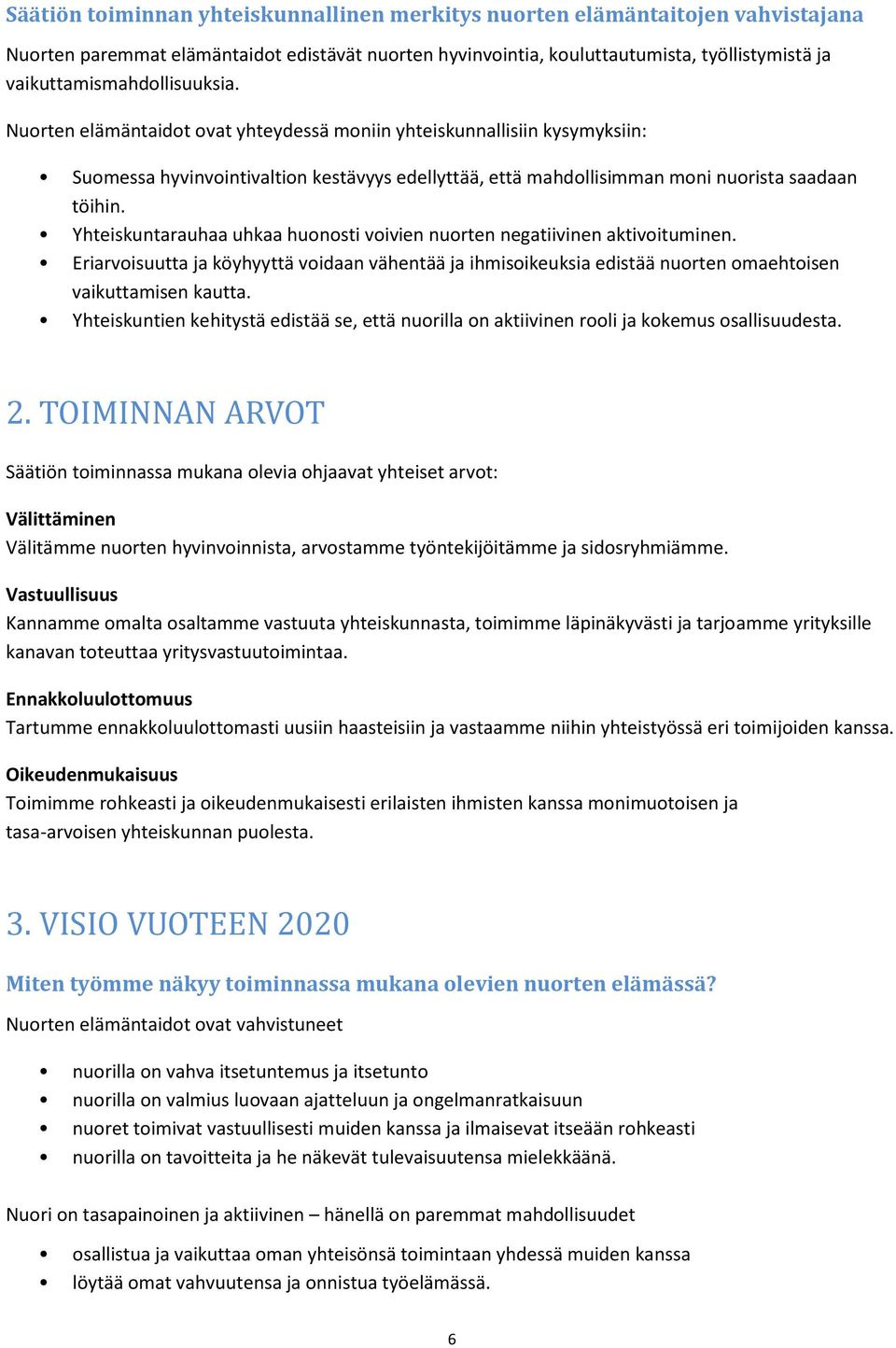 Nuorten elämäntaidot ovat yhteydessä moniin yhteiskunnallisiin kysymyksiin: Suomessa hyvinvointivaltion kestävyys edellyttää, että mahdollisimman moni nuorista saadaan töihin.