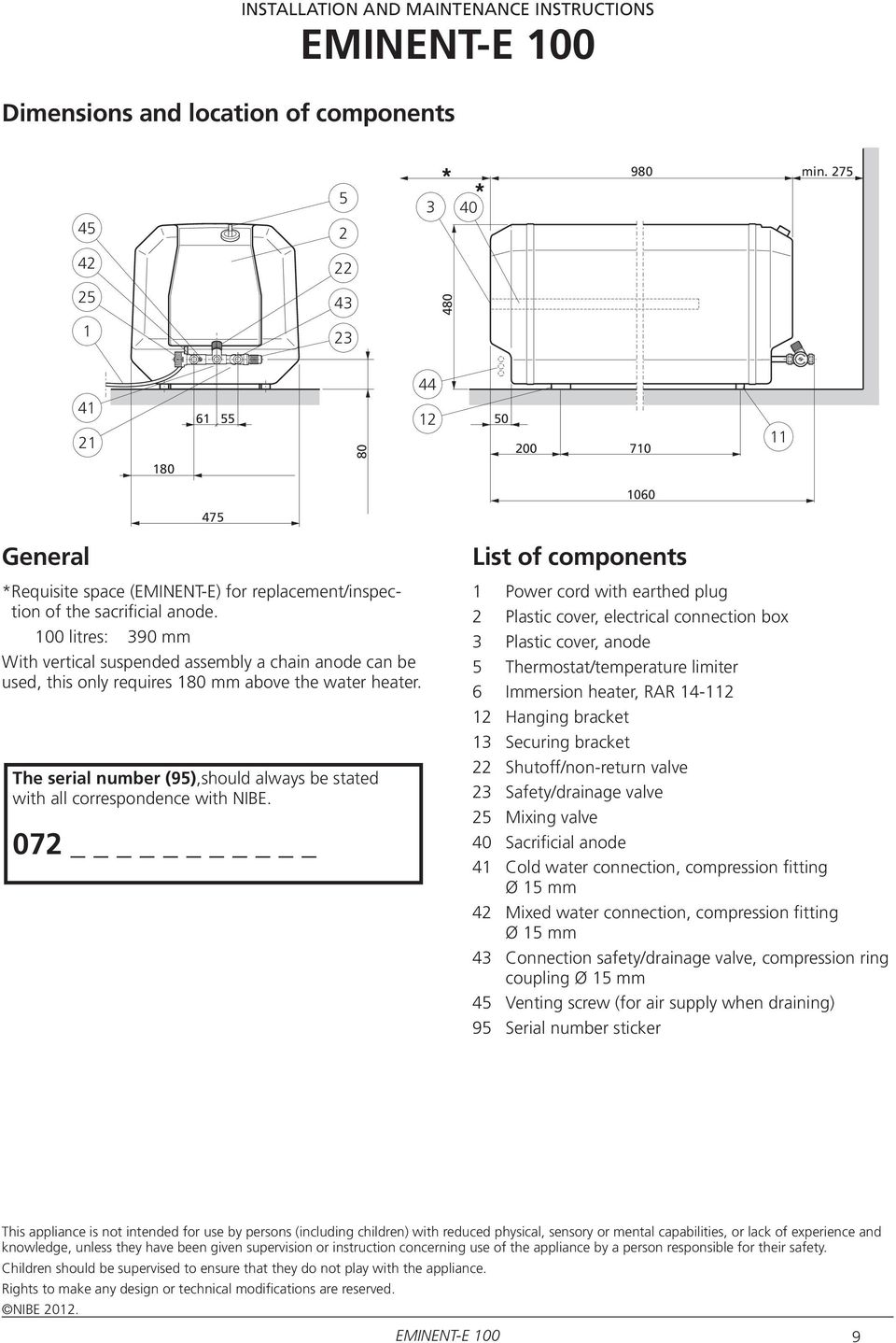 100 litres: 390 mm With vertical suspended assembly a chain anode can be used, this only requires 180 mm above the water heater.