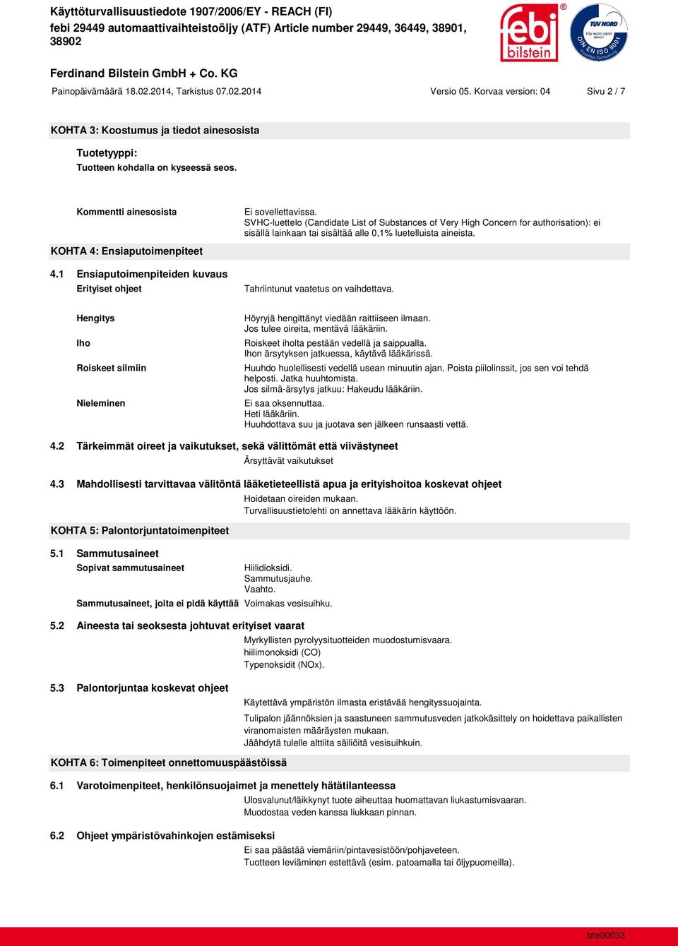 KOHTA 4: Ensiaputoimenpiteet 4.1 Ensiaputoimenpiteiden kuvaus Erityiset ohjeet Tahriintunut vaatetus on vaihdettava.