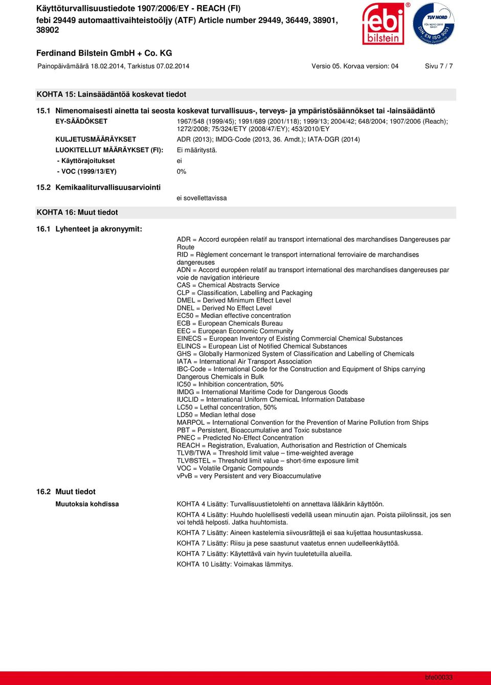 1907/2006 (Reach); 1272/2008; 75/324/ETY (2008/47/EY); 453/2010/EY KULJETUSMÄÄRÄYKSET ADR (2013); IMDG-Code (2013, 36. Amdt.