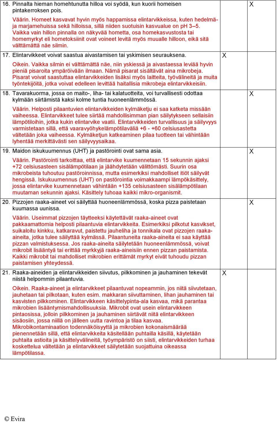 Vaikka vain hillon pinnalla on näkyvää hometta, osa homekasvustosta tai homemyrkyt eli hometoksiinit ovat voineet levitä myös muualle hilloon, eikä sitä välttämättä näe silmin. 17.