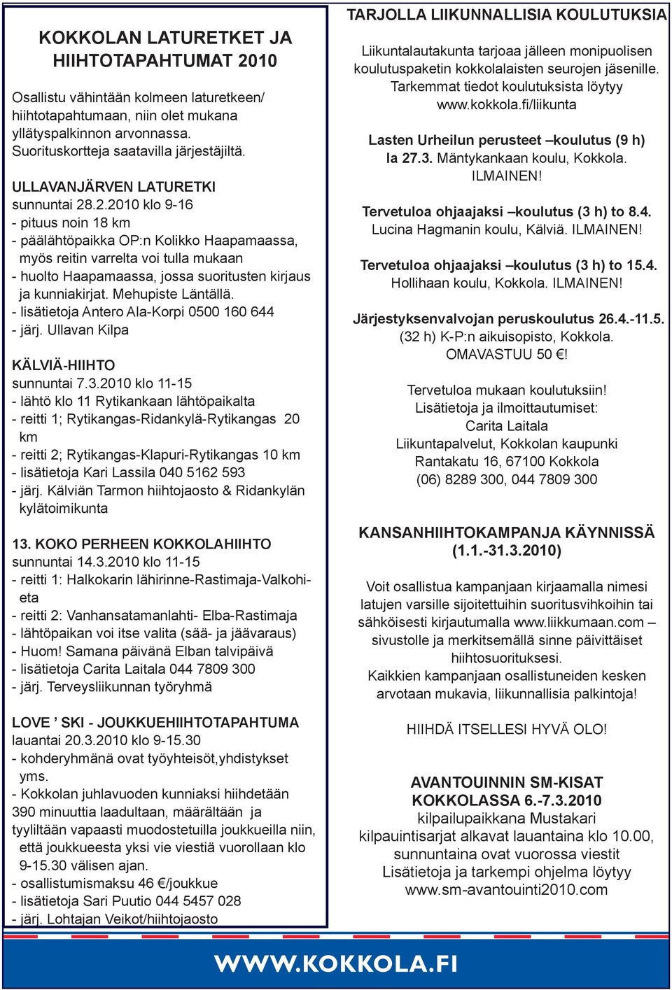 .2.2010 klo 9-16 - pituus noin 18 km - päälähtöpaikka OP:n Kolikko Haapamaassa, myös reitin varrelta voi tulla mukaan - huolto Haapamaassa, jossa suoritusten kirjaus ja kunniakirjat.