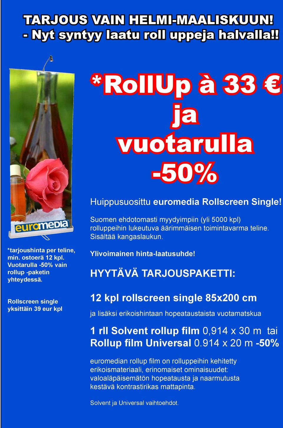 Vuotarulla -50% vain rollup -paketin yhteydessä. Rollscreen single yksittäin 39 eur kpl Ylivoimainen hinta-laatusuhde!