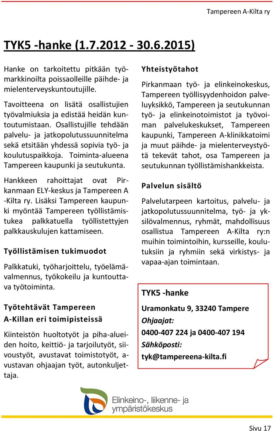 Toiminta-alueena Tampereen kaupunki ja seutukunta. Hankkeen rahoittajat ovat Pirkanmaan ELY-keskus ja Tampereen A -Kilta ry.