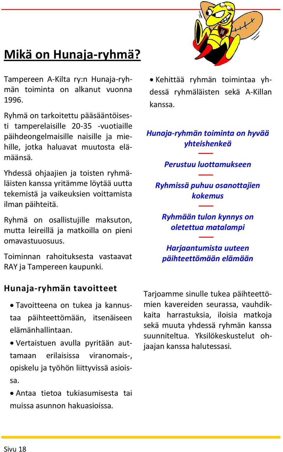 Yhdessä ohjaajien ja toisten ryhmäläisten kanssa yritämme löytää uutta tekemistä ja vaikeuksien voittamista ilman päihteitä.