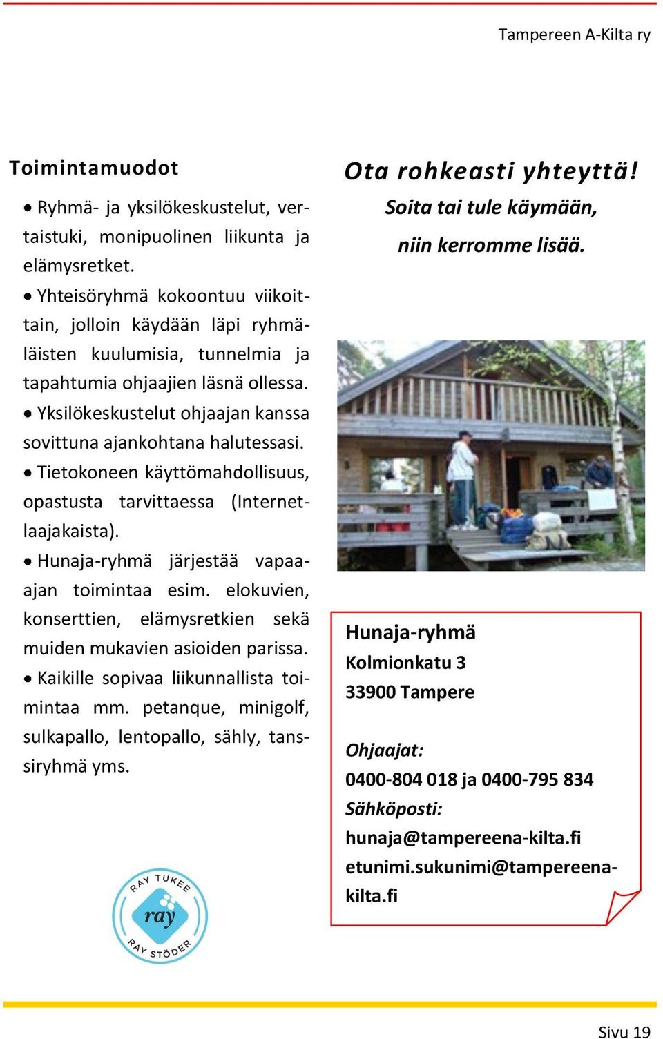 Tietokoneen käyttömahdollisuus, opastusta tarvittaessa (Internetlaajakaista). Hunaja-ryhmä järjestää vapaaajan toimintaa esim.