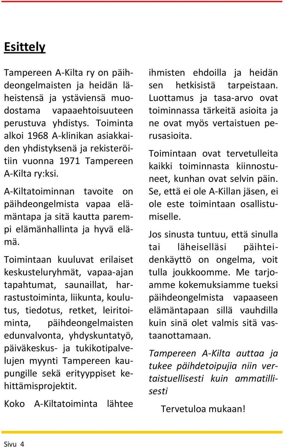 A-Kiltatoiminnan tavoite on päihdeongelmista vapaa elämäntapa ja sitä kautta parempi elämänhallinta ja hyvä elämä.