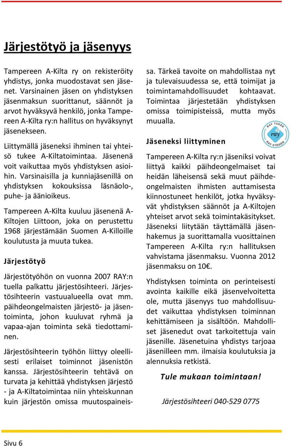 Liittymällä jäseneksi ihminen tai yhteisö tukee A-Kiltatoimintaa. Jäsenenä voit vaikuttaa myös yhdistyksen asioihin.