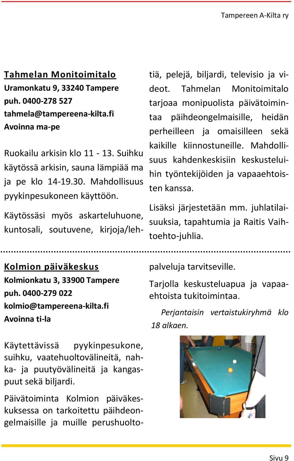 Käytössäsi myös askarteluhuone, kuntosali, soutuvene, kirjoja/lehtiä, pelejä, biljardi, televisio ja videot.