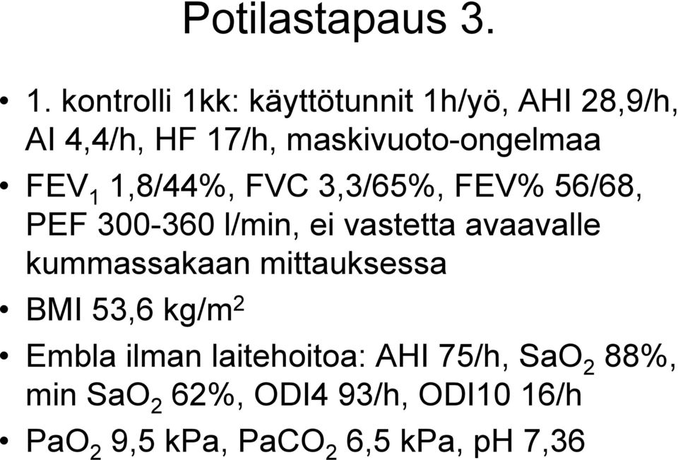 FEV 1 1,8/44%, FVC 3,3/65%, FEV% 56/68, PEF 300-360 l/min, ei vastetta avaavalle