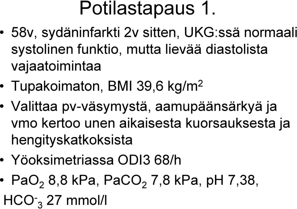 diastolista vajaatoimintaa Tupakoimaton, BMI 39,6 kg/m 2 Valittaa pv-väsymystä,