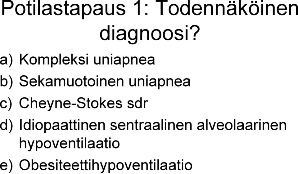 c) Cheyne-Stokes sdr d) Idiopaattinen