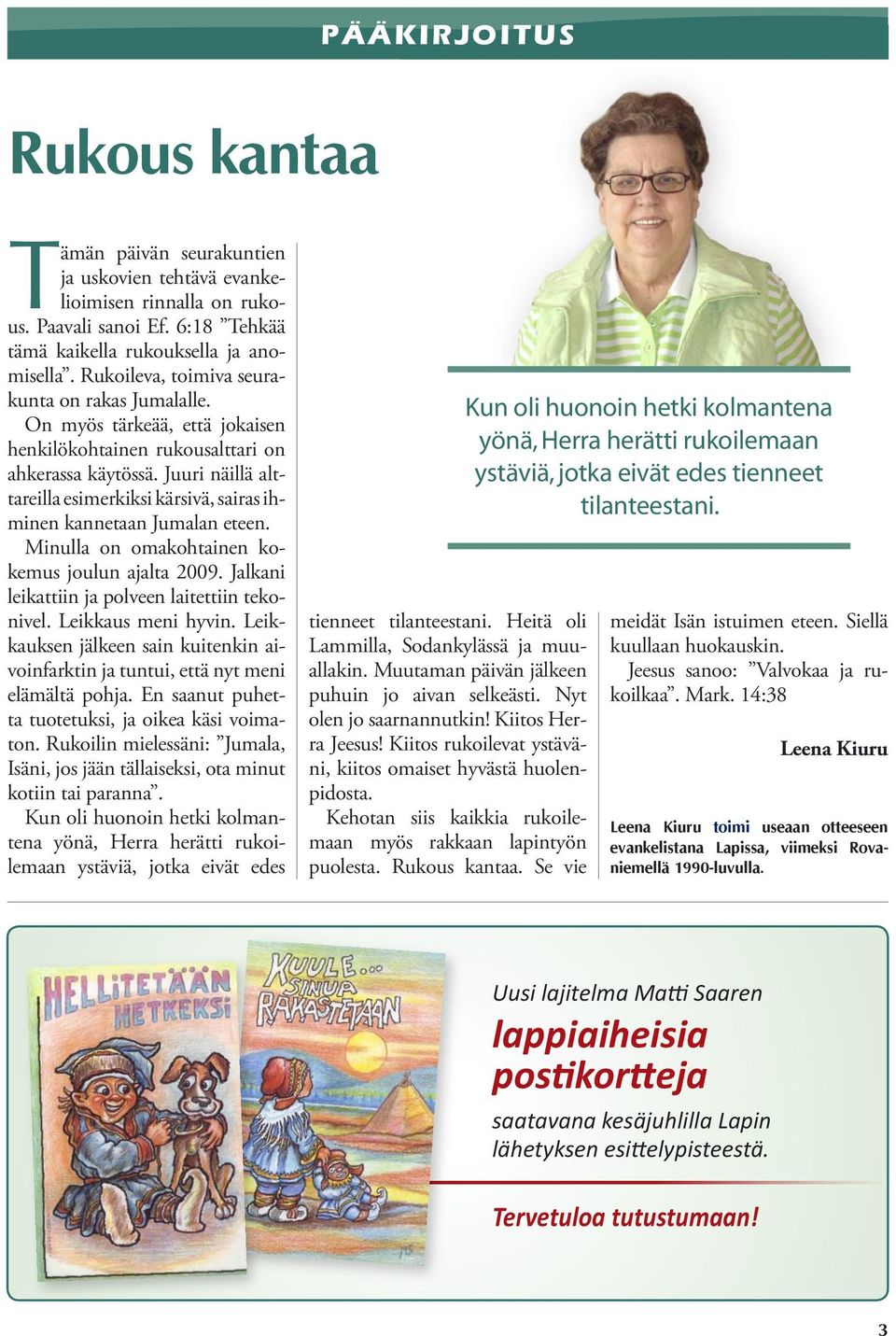 Juuri näillä alttareilla esimerkiksi kärsivä, sairas ihminen kannetaan Jumalan eteen. Minulla on omakohtainen kokemus joulun ajalta 2009. Jalkani leikattiin ja polveen laitettiin tekonivel.