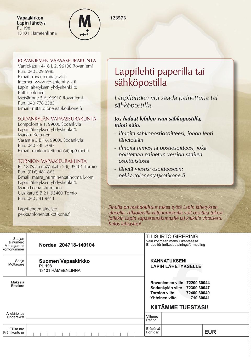 fi SODANKYLÄN VAPAASEURAKUNTA Lompolontie 1, 99600 Sodankylä Lapin lähetyksen yhdyshenkilö: Markku Kettunen Vasantie 3 B 16, 99600 Sodankylä Puh. 040 738 7087 E-mail: markku.kettunen(at)pp9.inet.