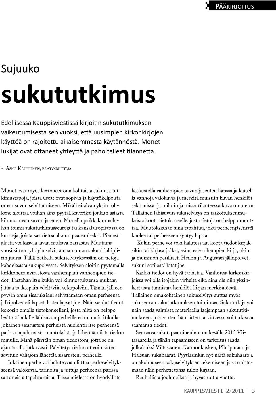 » Asko Kauppinen, päätoimittaja Monet ovat myös kertoneet omakohtaisia sukunsa tutkimustapoja, joista useat ovat sopivia ja käyttökelpoisia oman suvun selvittämiseen.