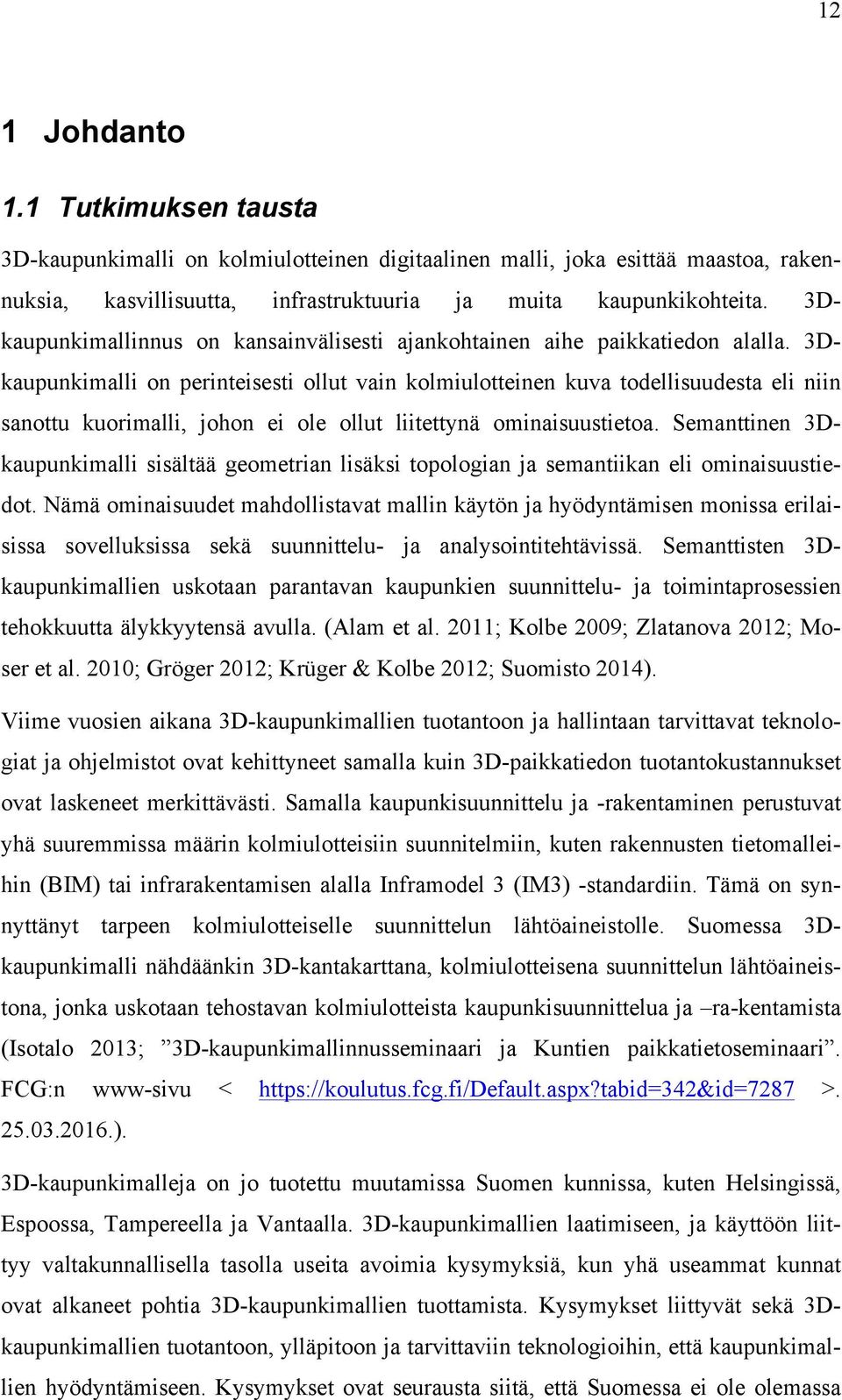 3Dkaupunkimalli on perinteisesti ollut vain kolmiulotteinen kuva todellisuudesta eli niin sanottu kuorimalli, johon ei ole ollut liitettynä ominaisuustietoa.