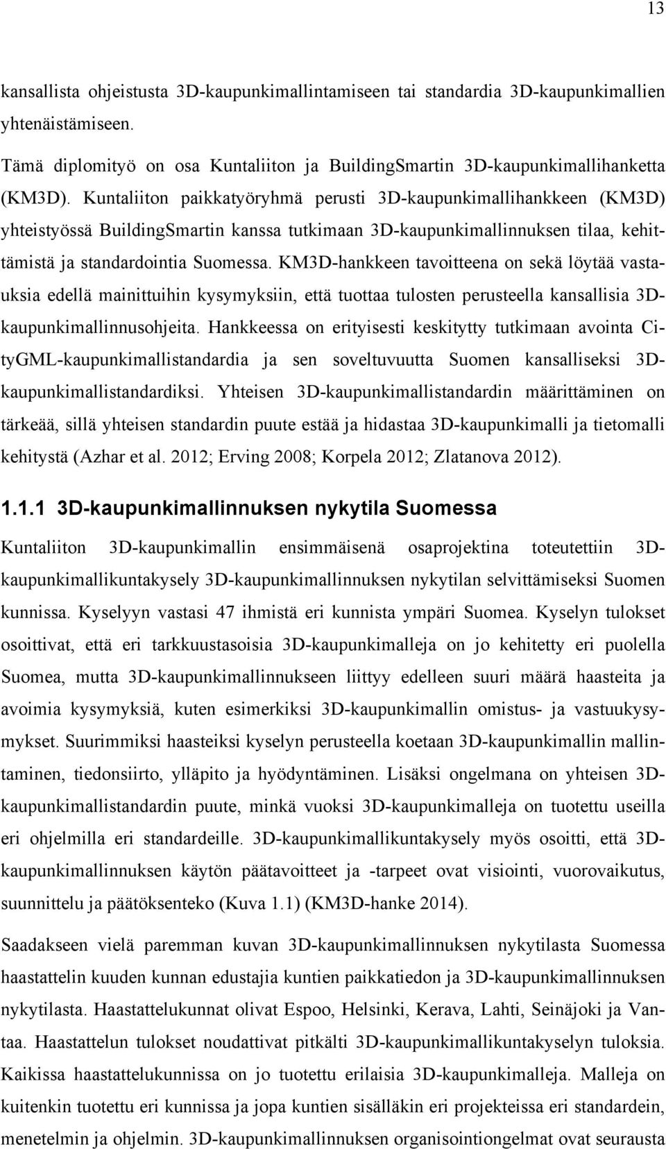 KM3D-hankkeen tavoitteena on sekä löytää vastauksia edellä mainittuihin kysymyksiin, että tuottaa tulosten perusteella kansallisia 3Dkaupunkimallinnusohjeita.