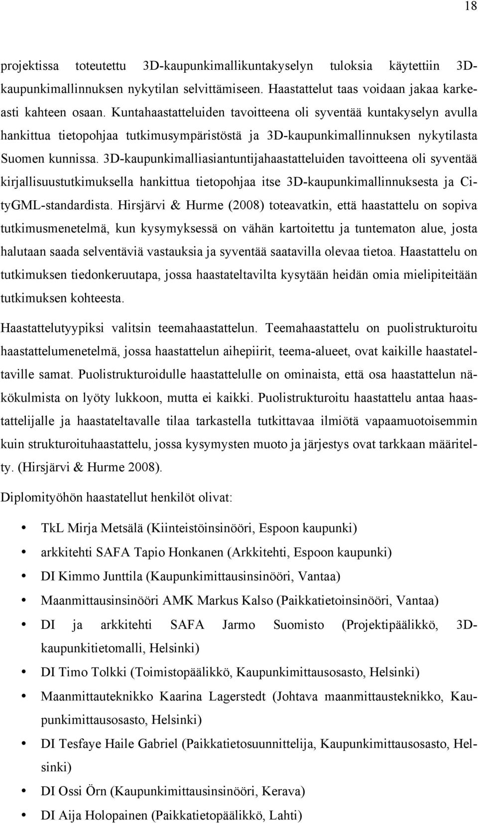 3D-kaupunkimalliasiantuntijahaastatteluiden tavoitteena oli syventää kirjallisuustutkimuksella hankittua tietopohjaa itse 3D-kaupunkimallinnuksesta ja CityGML-standardista.