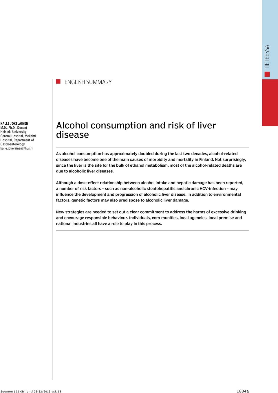 and mortality in Finland. Not surprisingly, since the liver is the site for the bulk of ethanol metabolism, most of the alcohol-related deaths are due to alcoholic liver diseases.