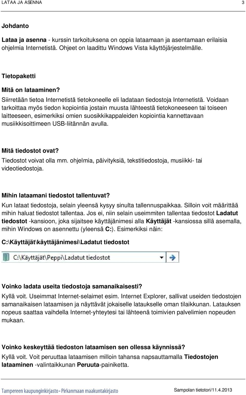 Voidaan tarkoittaa myös tiedon kopiointia jostain muusta lähteestä tietokoneeseen tai toiseen laitteeseen, esimerkiksi omien suosikkikappaleiden kopiointia kannettavaan musiikkisoittimeen