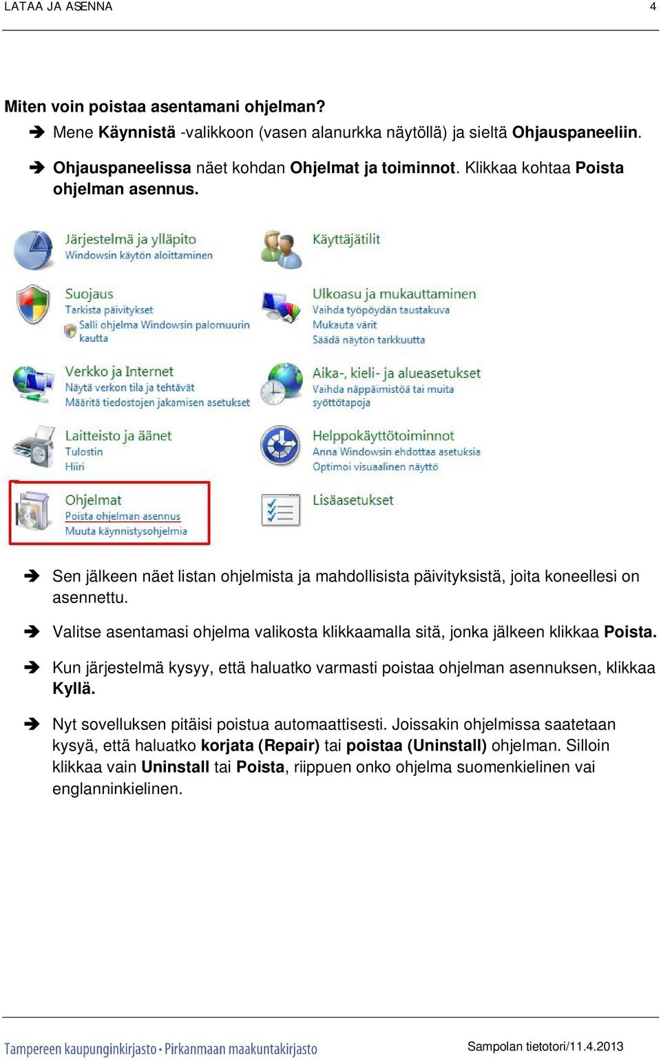 Valitse asentamasi ohjelma valikosta klikkaamalla sitä, jonka jälkeen klikkaa Poista. Kun järjestelmä kysyy, että haluatko varmasti poistaa ohjelman asennuksen, klikkaa Kyllä.