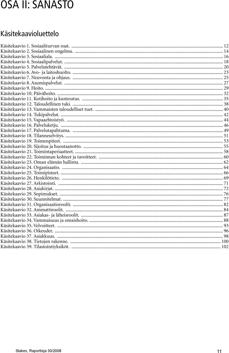 ... 29 Käsitekaavio 10. Päivähoito.... 32 Käsitekaavio 11. Kotihoito ja kuntoutus.... 35 Käsitekaavio 12. Taloudellinen tuki.... 38 Käsitekaavio 13. Vammaisten taloudelliset tuet.... 40 Käsitekaavio 14.