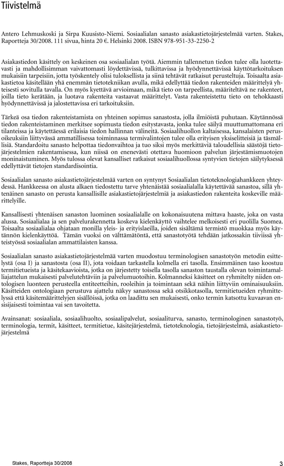 Aiemmin tallennetun tiedon tulee olla luotettavasti ja mahdollisimman vaivattomasti löydettävissä, tulkittavissa ja hyödynnettävissä käyttötarkoituksen mukaisiin tarpeisiin, jotta työskentely olisi