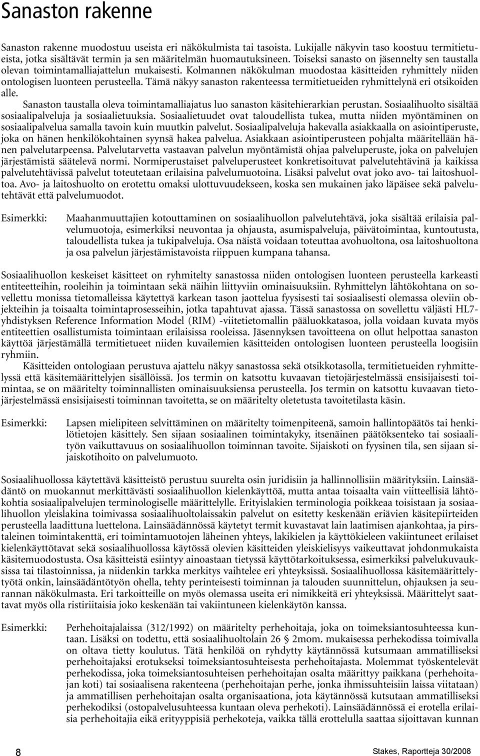 Tämä näkyy sanaston rakenteessa termitietueiden ryhmittelynä eri otsikoiden alle. Sanaston taustalla oleva toimintamalliajatus luo sanaston käsitehierarkian perustan.