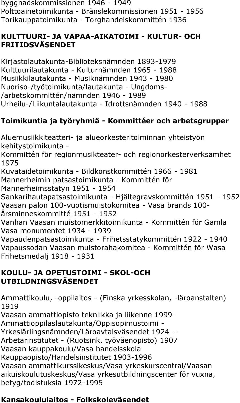 /arbetskommittén/nämnden 1946-1989 Urheilu-/Liikuntalautakunta - Idrottsnämnden 1940-1988 Aluemusiikkiteatteri- ja alueorkesteritoiminnan yhteistyön kehitystoimikunta - Kommittén för
