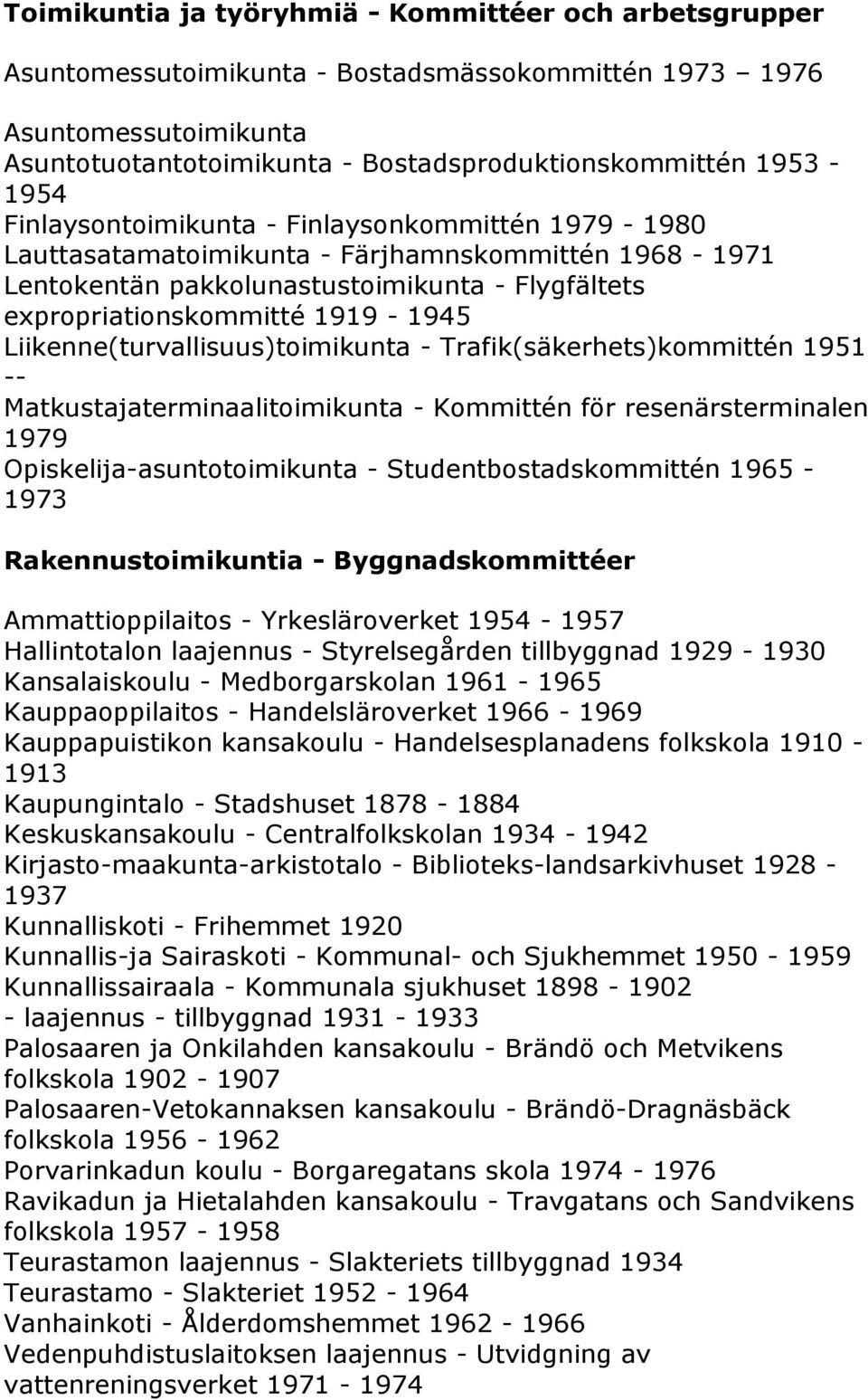 1951 -- Matkustajaterminaalitoimikunta - Kommittén för resenärsterminalen 1979 Opiskelija-asuntotoimikunta - Studentbostadskommittén 1965-1973 Rakennustoimikuntia - Byggnadskommittéer