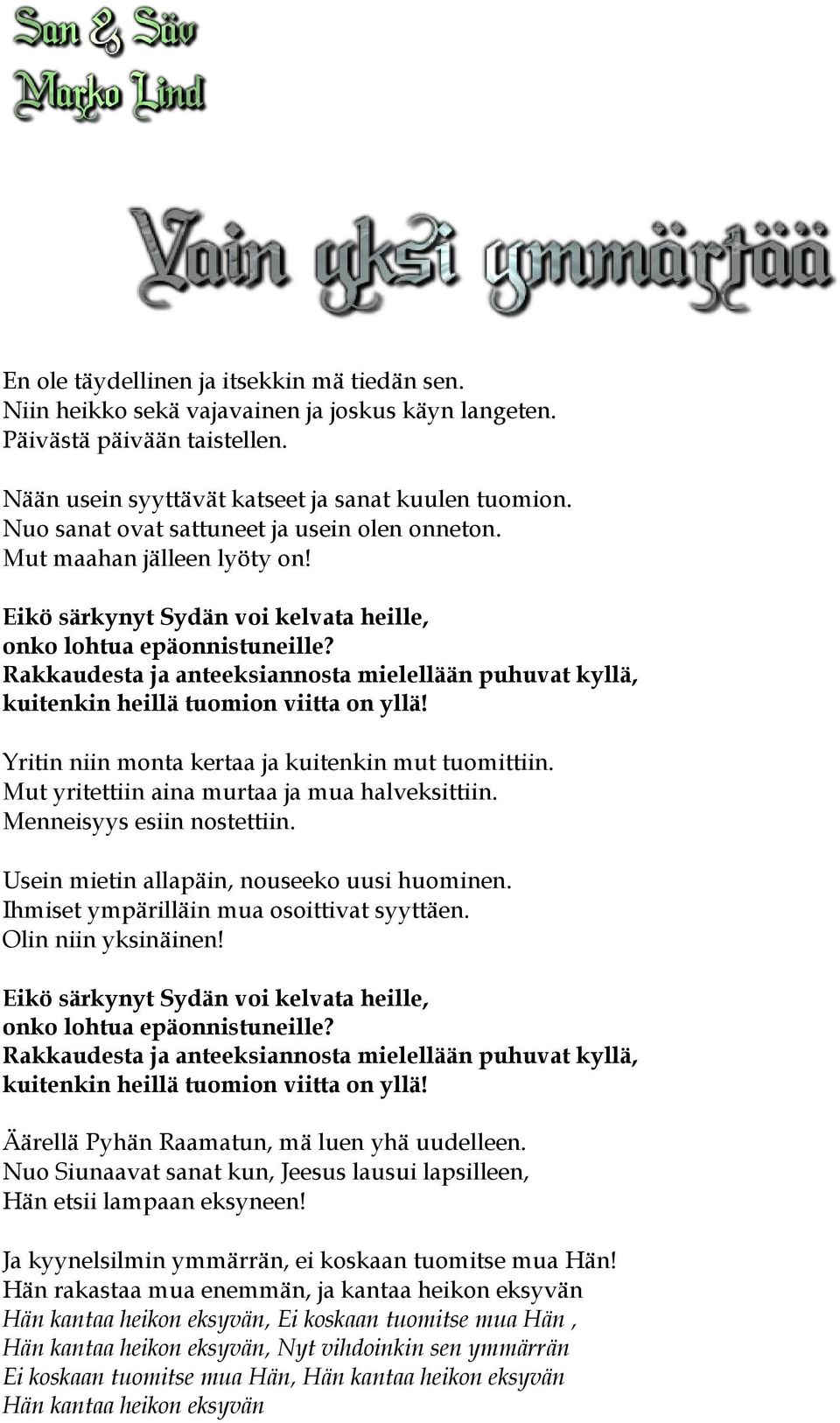 Rakkaudesta ja anteeksiannosta mielellään puhuvat kyllä, kuitenkin heillä tuomion viitta on yllä! Yritin niin monta kertaa ja kuitenkin mut tuomittiin. Mut yritettiin aina murtaa ja mua halveksittiin.