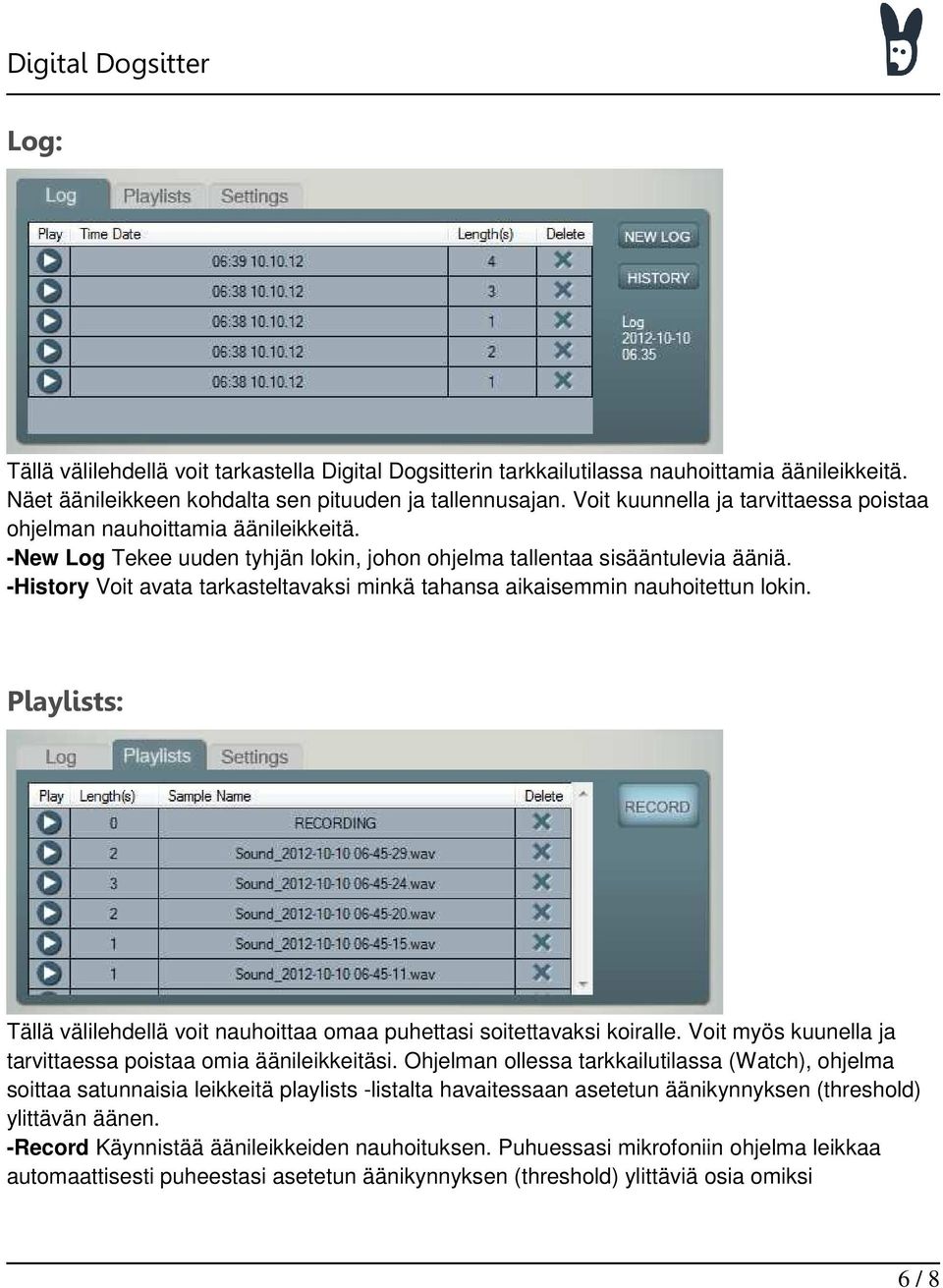 -History Voit avata tarkasteltavaksi minkä tahansa aikaisemmin nauhoitettun lokin. Playlists: Tällä välilehdellä voit nauhoittaa omaa puhettasi soitettavaksi koiralle.