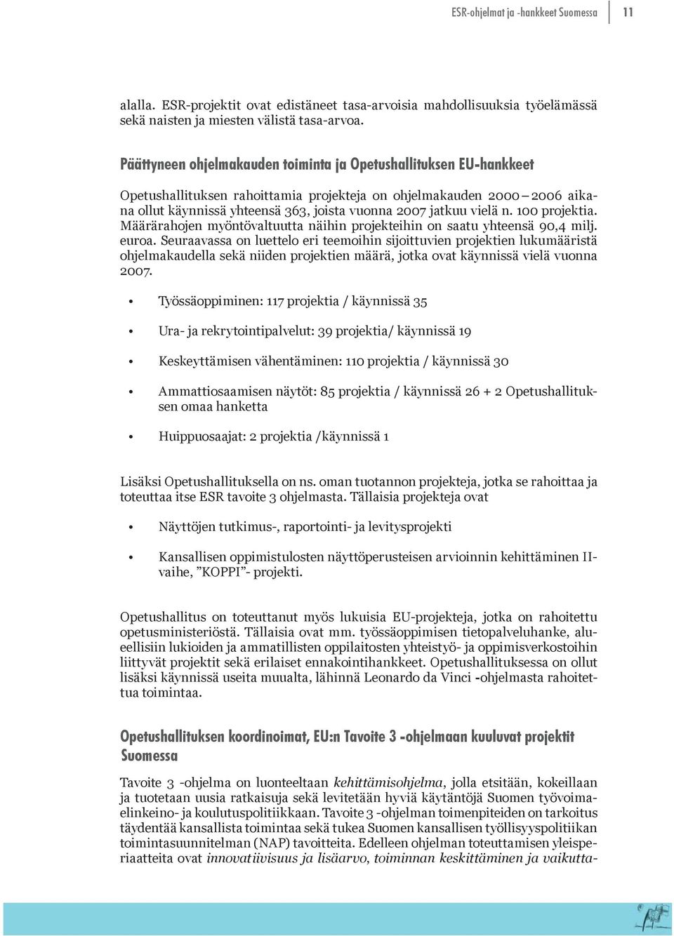 vielä n. 100 projektia. Määrärahojen myöntövaltuutta näihin projekteihin on saatu yhteensä 90,4 milj. euroa.