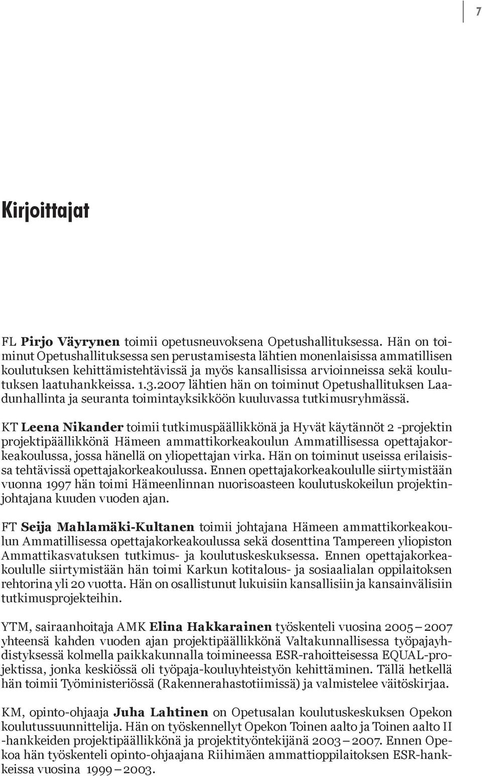 2007 lähtien hän on toiminut Opetushallituksen Laadunhallinta ja seuranta toimintayksikköön kuuluvassa tutkimusryhmässä.