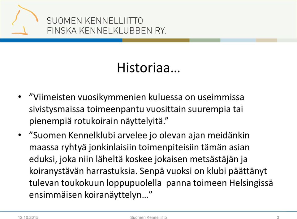 Suomen Kennelklubi arvelee jo olevan ajan meidänkin maassa ryhtyä jonkinlaisiin toimenpiteisiin tämän asian eduksi, joka