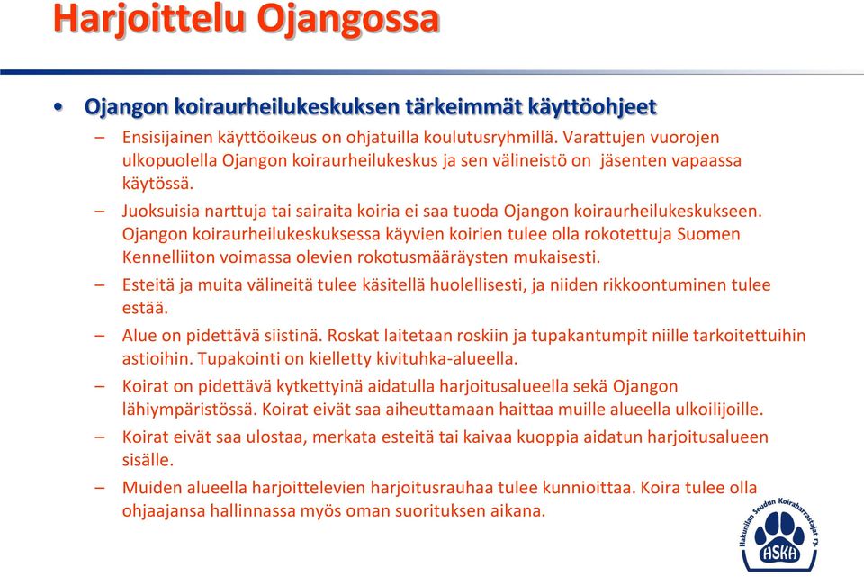 Ojangon koiraurheilukeskuksessa käyvien koirien tulee olla rokotettuja Suomen Kennelliiton voimassa olevien rokotusmääräysten mukaisesti.