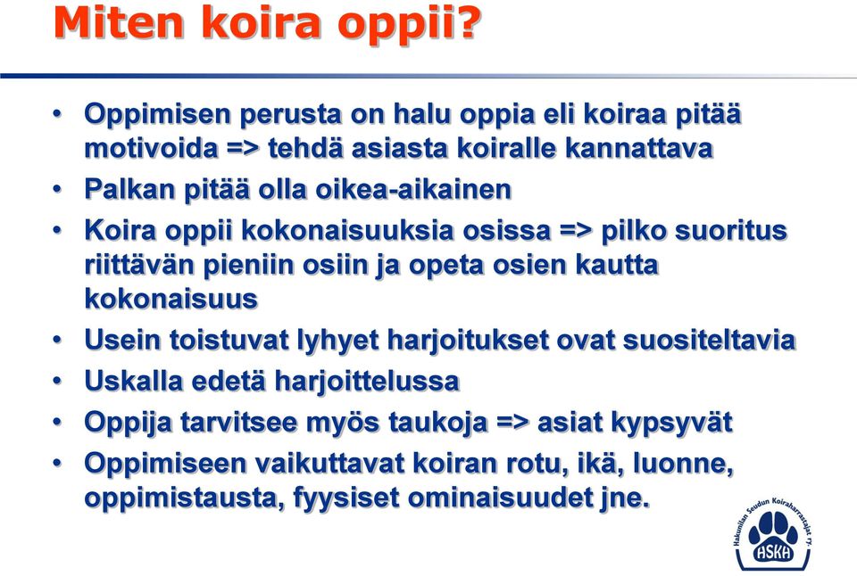 oikea-aikainen Koira oppii kokonaisuuksia osissa => pilko suoritus riittävän pieniin osiin ja opeta osien kautta