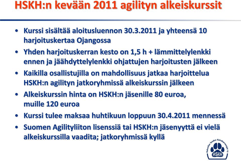 harjoitusten jälkeen Kaikilla osallistujilla on mahdollisuus jatkaa harjoittelua HSKH:n agilityn jatkoryhmissä alkeiskurssin jälkeen