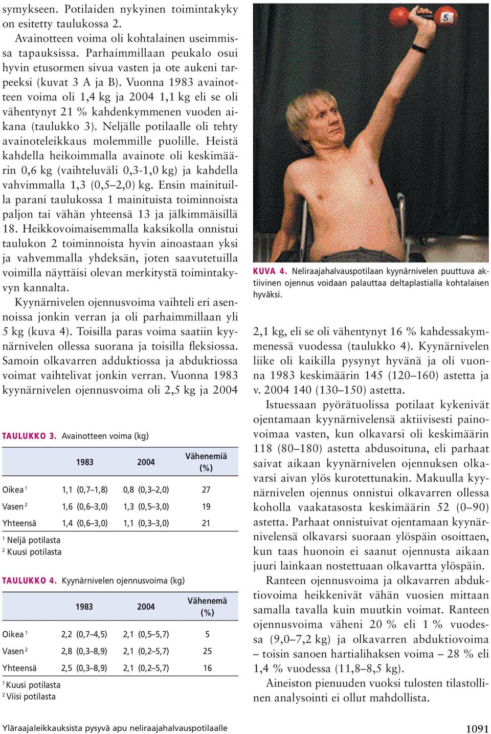 Vuonna 1983 avainotteen voima oli 1,4 kg ja 2004 1,1 kg eli se oli vähentynyt 21 % kahdenkymmenen vuoden aikana (taulukko 3). Neljälle potilaalle oli tehty avainoteleikkaus molemmille puolille.