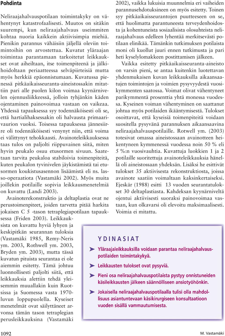 Kuvatut yläraajan toimintaa parantamaan tarkoitetut leikkaukset ovat aiheiltaan, itse toimenpiteenä ja jälkihoidoltaan periaatteessa selväpiirteisiä mutta myös herkkiä epäonnistumaan.