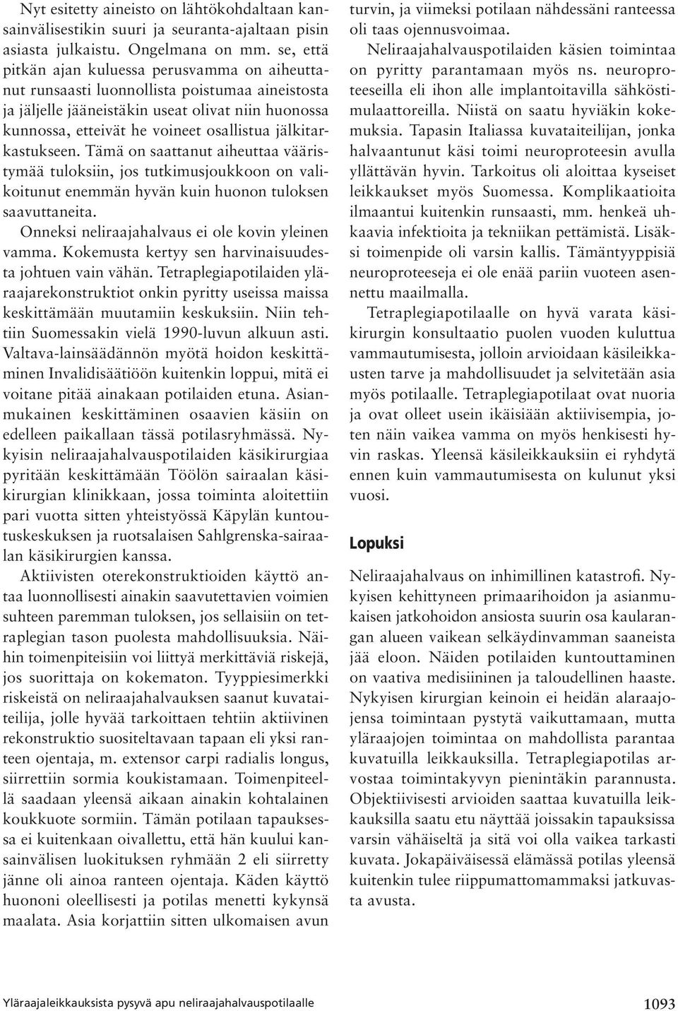 jälkitarkastukseen. Tämä on saattanut aiheuttaa vääristymää tuloksiin, jos tutkimusjoukkoon on valikoitunut enemmän hyvän kuin huonon tuloksen saavuttaneita.