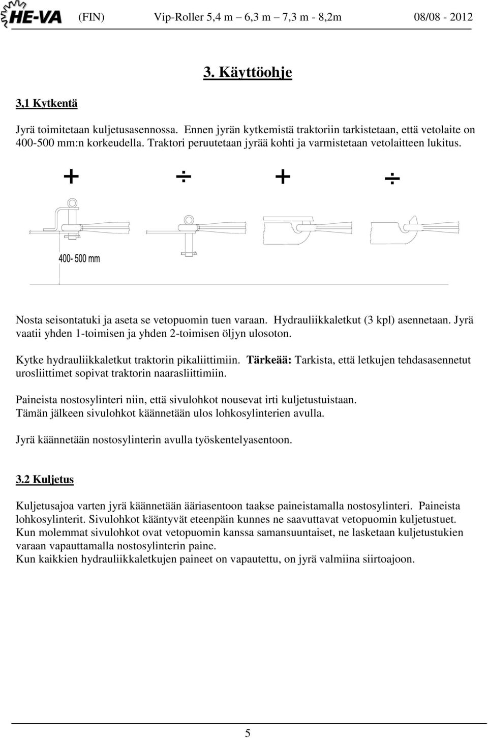 Jyrä vaatii yhden 1-toimisen ja yhden 2-toimisen öljyn ulosoton. Kytke hydrauliikkaletkut traktorin pikaliittimiin.