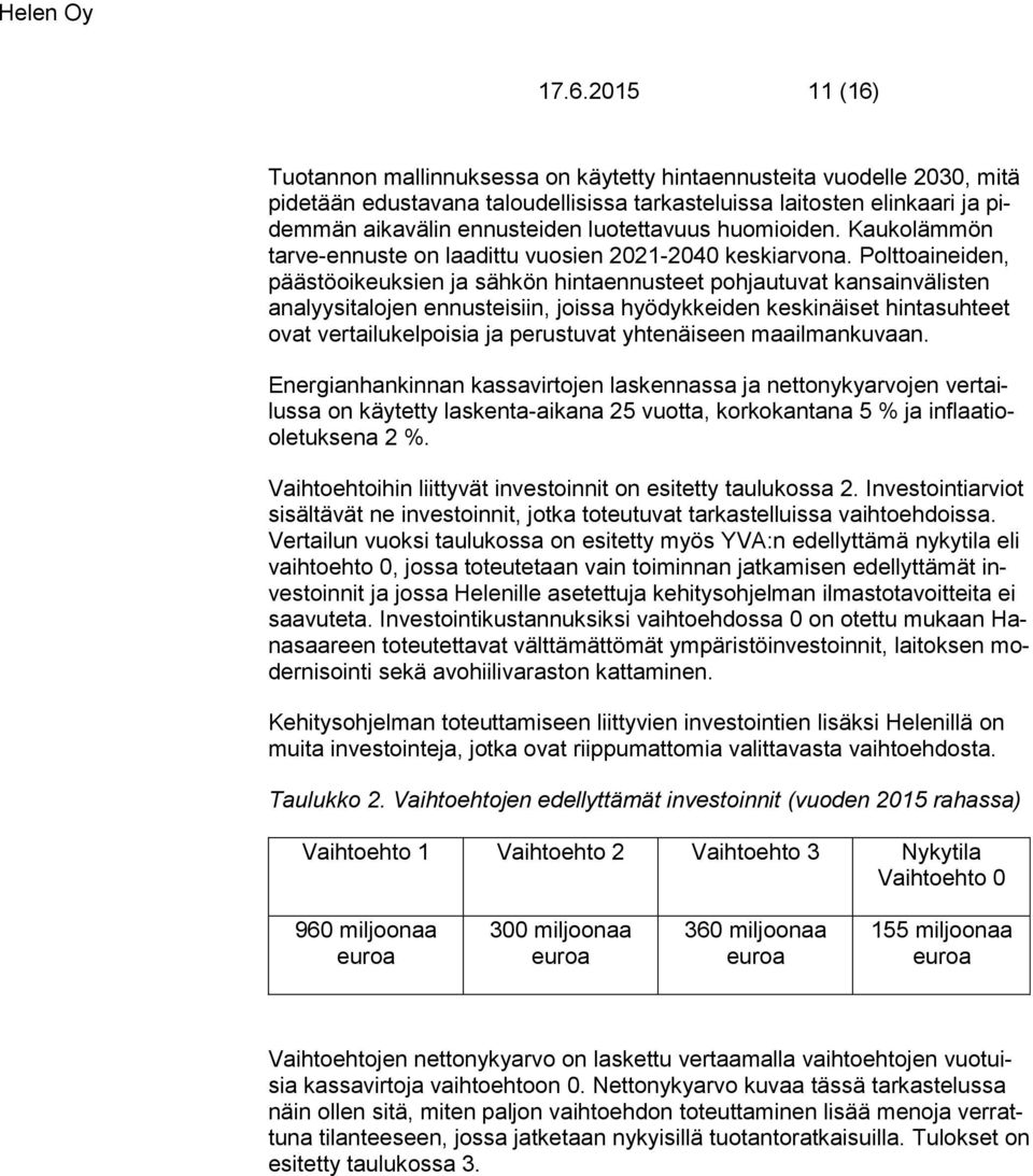 Polttoaineiden, päästöoikeuksien ja sähkön hintaennusteet pohjautuvat kansainvälisten analyysitalojen ennusteisiin, joissa hyödykkeiden keskinäiset hintasuhteet ovat vertailukelpoisia ja perustuvat