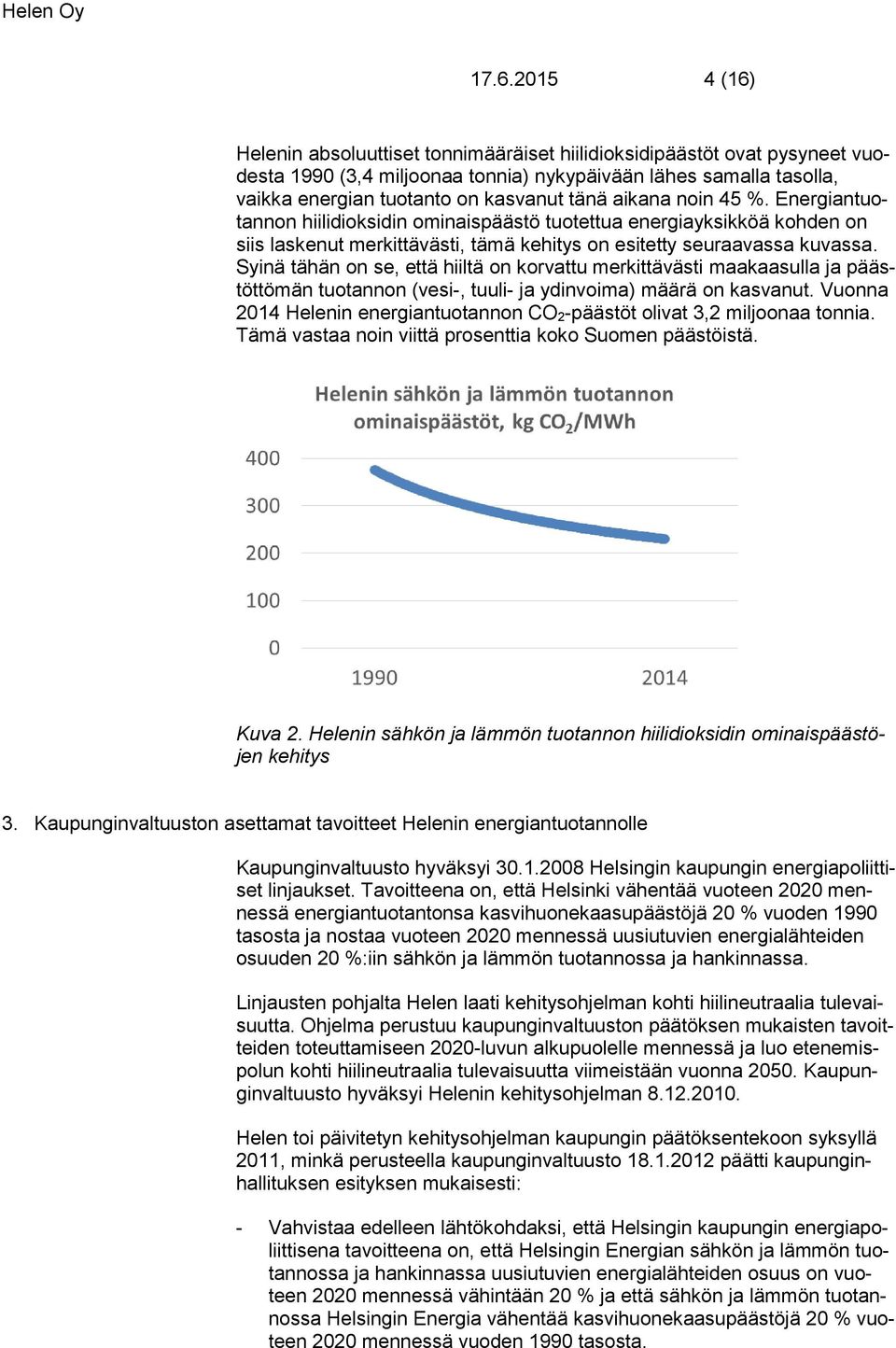 Syinä tähän on se, että hiiltä on korvattu merkittävästi maakaasulla ja päästöttömän tuotannon (vesi-, tuuli- ja ydinvoima) määrä on kasvanut.