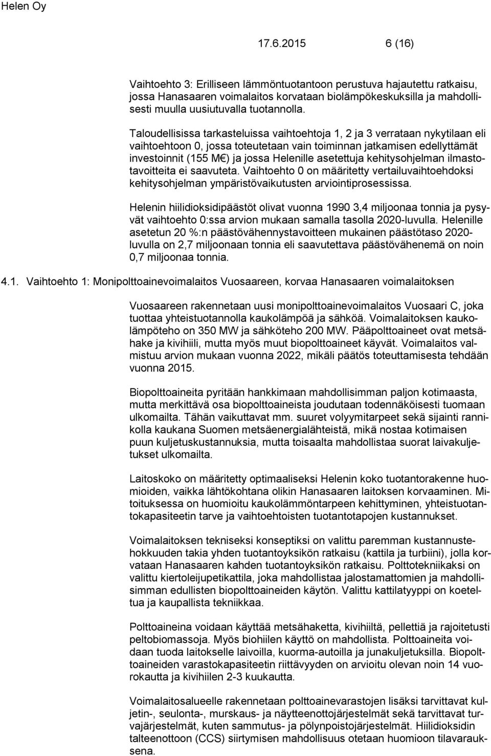 asetettuja kehitysohjelman ilmastotavoitteita ei saavuteta. Vaihtoehto 0 on määritetty vertailuvaihtoehdoksi kehitysohjelman ympäristövaikutusten arviointiprosessissa.