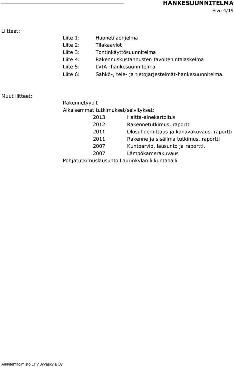 Muut liitteet: Rakennetyypit Aikaisemmat tutkimukset/selvitykset: 2013 Haitta-ainekartoitus 2012 Rakennetutkimus, raportti 2011