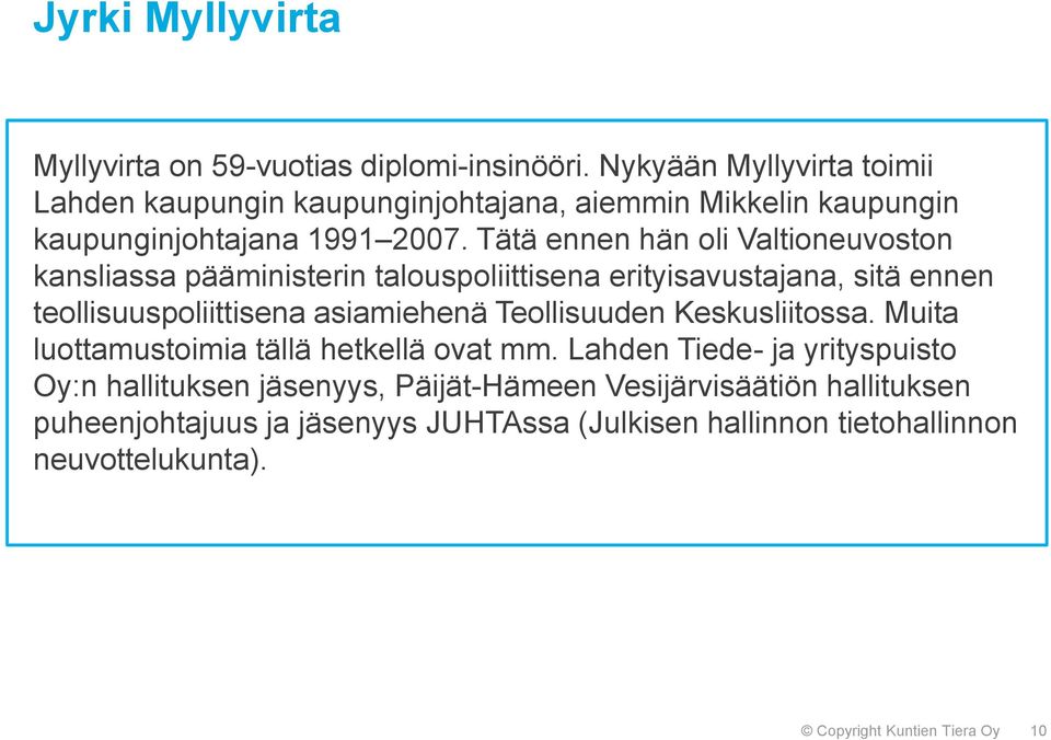 Tätä ennen hän oli Valtioneuvoston kansliassa pääministerin talouspoliittisena erityisavustajana, sitä ennen teollisuuspoliittisena asiamiehenä